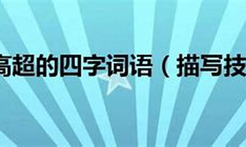 形容技艺高超的词成语-形容技艺高超的成语故事